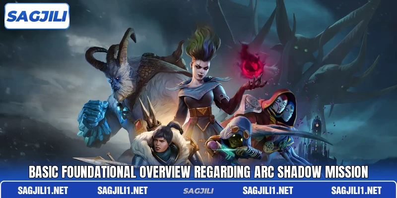 Basic foundational overview regarding Arc Shadow Mission Basic foundational overview regarding Arc Shadow Mission